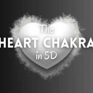 The Heart Chakra in 5D